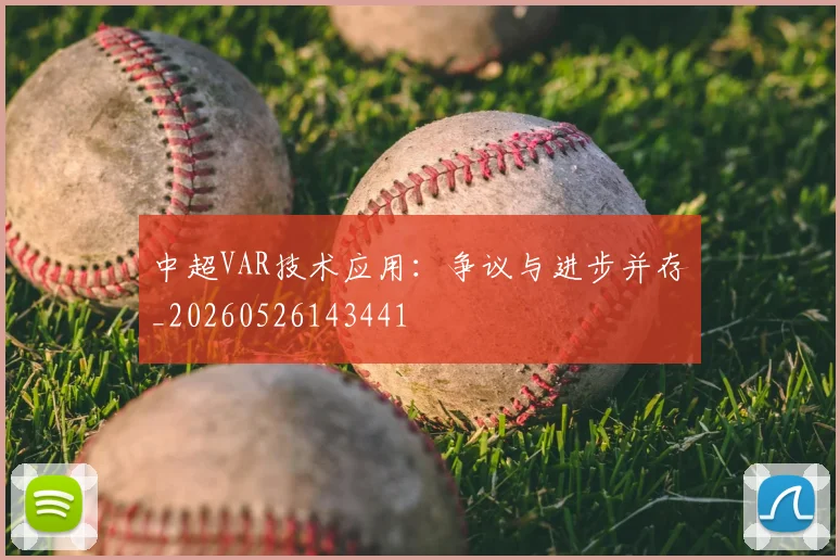 中超VAR技术应用：争议与进步并存_20260526143441
