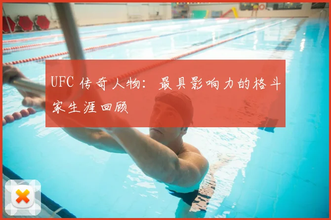 UFC 传奇人物:最具影响力的格斗家生涯回顾