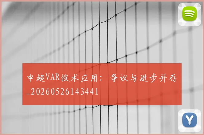 中超VAR技术应用：争议与进步并存_20260526143441