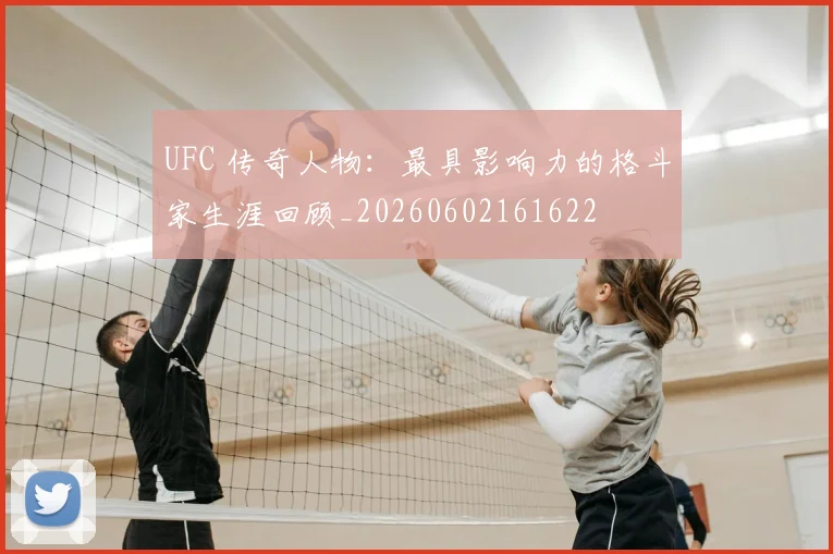 UFC 传奇人物:最具影响力的格斗家生涯回顾_20260602161622