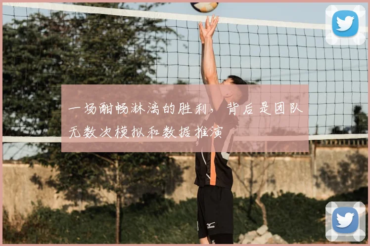 一场酣畅淋漓的胜利,背后是团队无数次模拟和数据推演