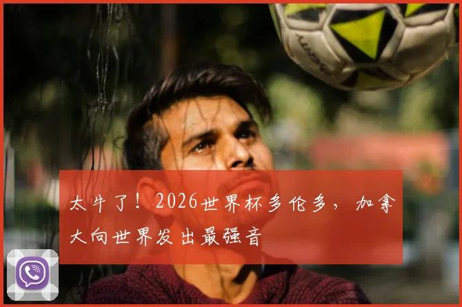 太牛了！2026世界杯多伦多，加拿大向世界发出最强音